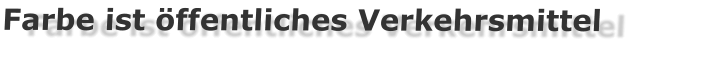Farbe ist öffentliches Verkehrsmittel